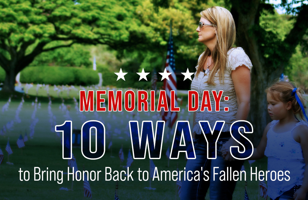 Memorial Day: 10 Ways to Bring Honor Back to America’s Fallen Heroes