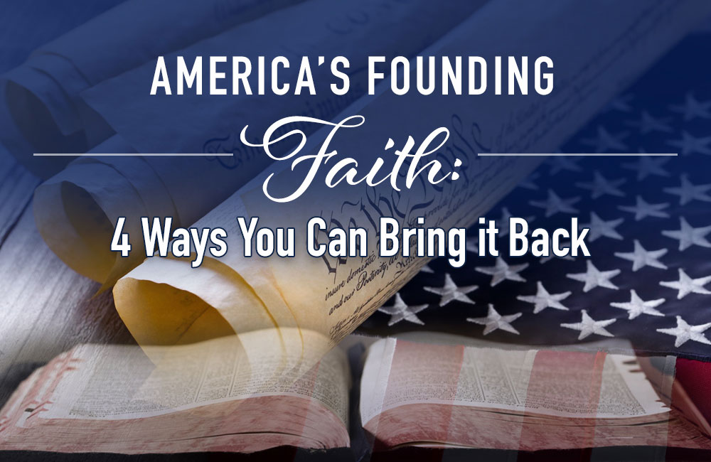 America’s Founding Faith – 4 Ways You Can Bring it Back!