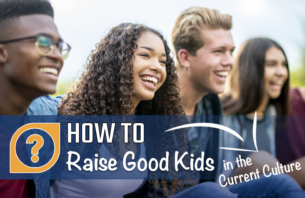 How to Raise Good Kids in the Current Culture