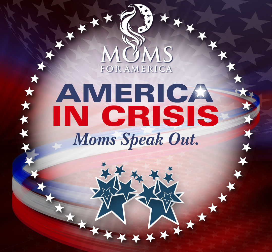 America In Crisis. Moms Speak Out. - Moms for America