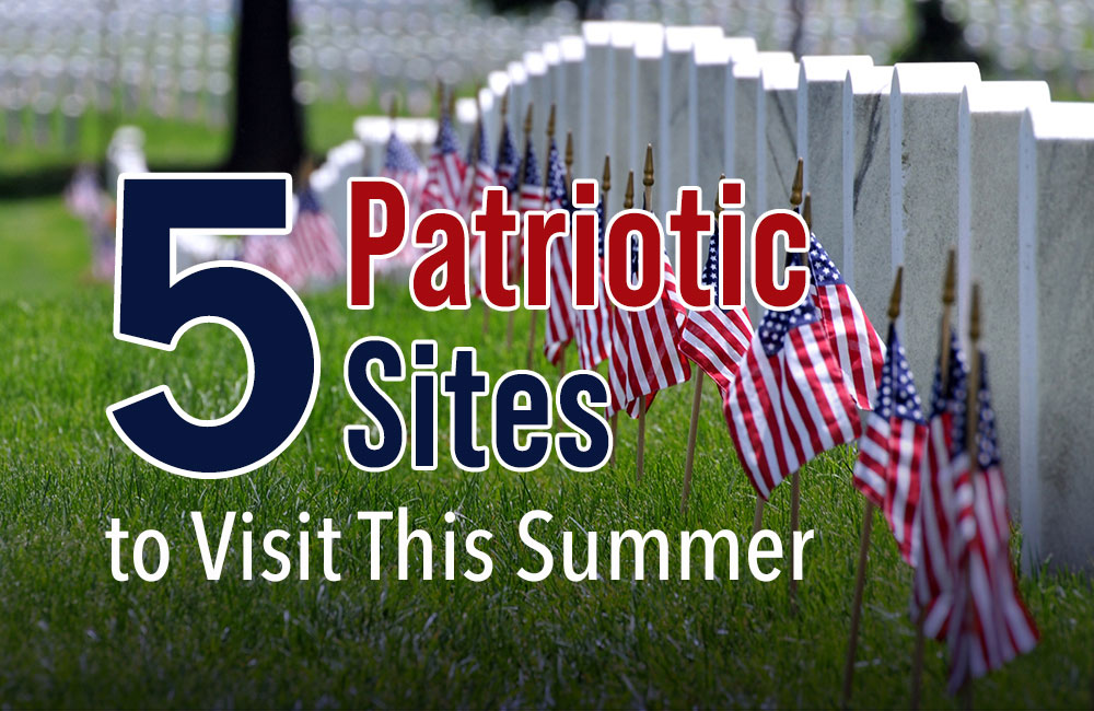 5 Patriotic Sites to Visit This Summer