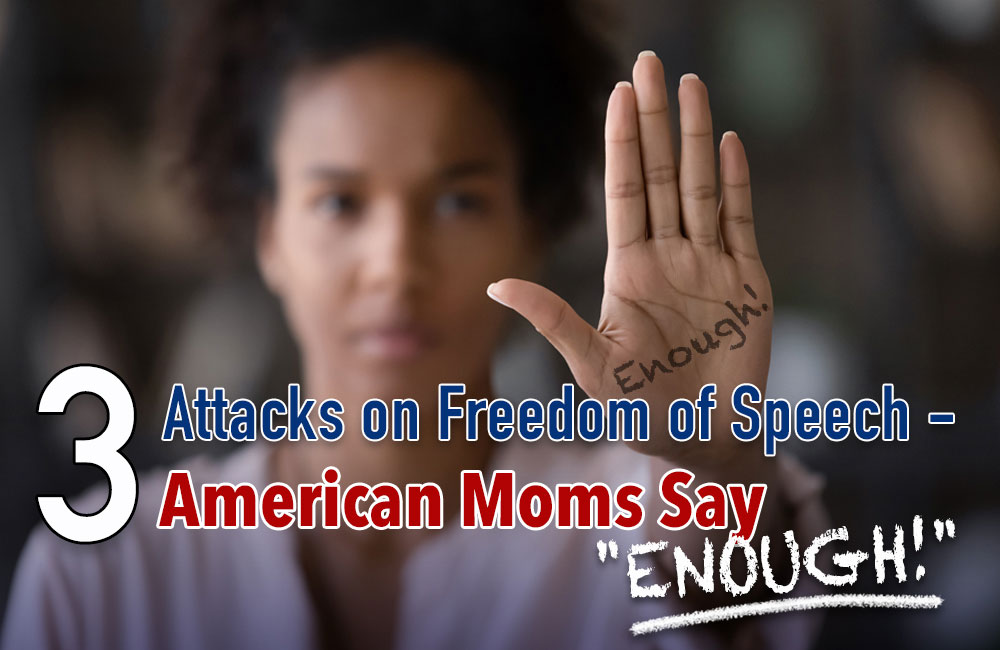 3 Attacks on Freedom of Speech – American Moms Say “ENOUGH!”