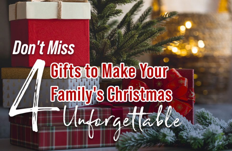 Don't Miss 4 Gifts to Make Your Family's Christmas Unforgettable