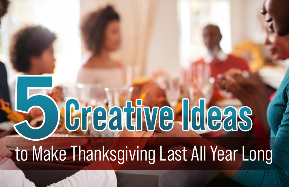 5 Creative Ideas to Make Thanksgiving Last All Year Long