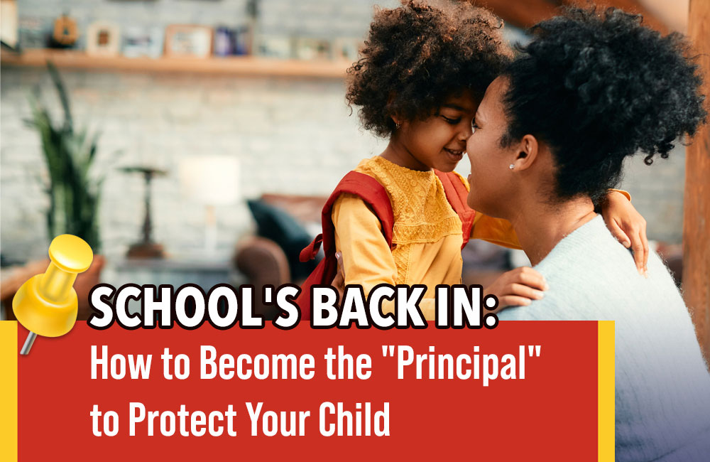 School’s Back In: How to Become the “Principal” to Protect Your Child