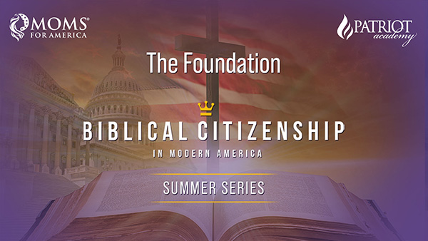 Biblical Citizenship - The Foundation - Webinar Series from Moms for America