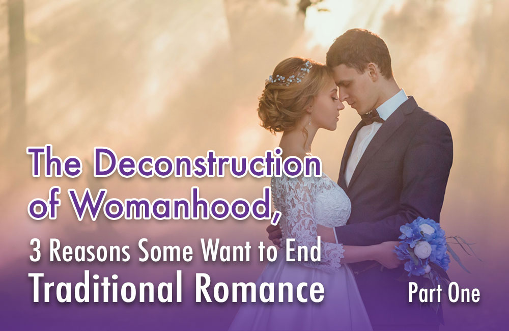 The Deconstruction of Womanhood, Part One 3 Reasons Some Want to End Traditional Romance Newsletter Blog - Moms for America