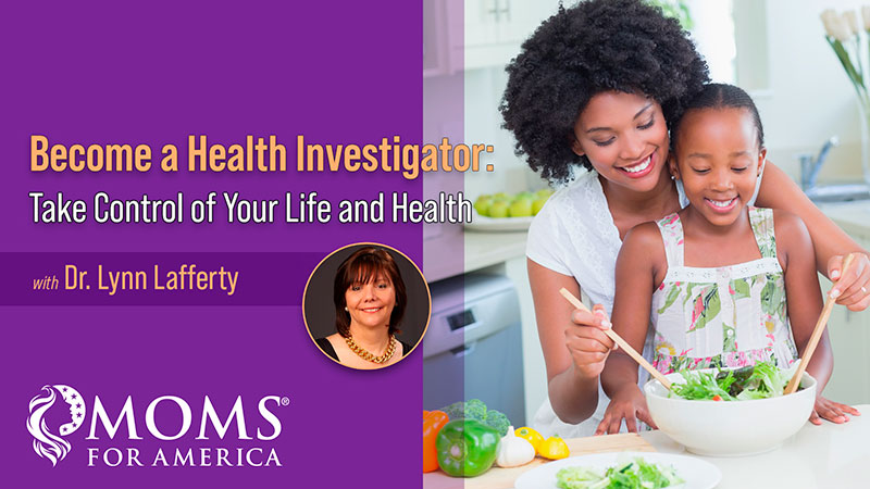 Become a Health Investigator with Dr. Lynn Lafferty - Moms for America - Webinars on Demand