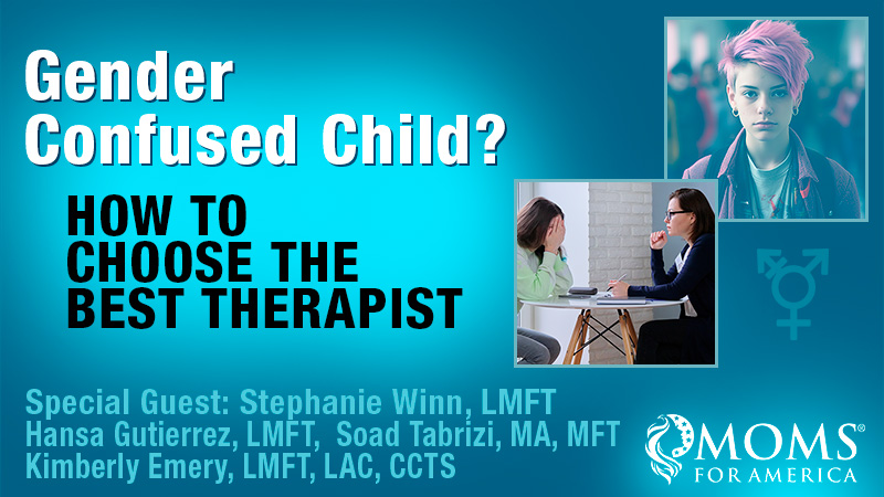 Gender Confused Child? How to Choose the Best Therapist - Moms for America - Webinars on Demand