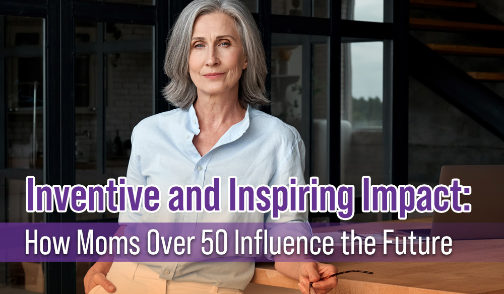 Inventive and Inspiring Impact: How Moms Over 50 Influence the Future - Blog Article - Moms for America Newsletter
