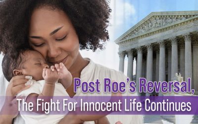 Post Roe’s Reversal, the Fight for Innocent Life Continues