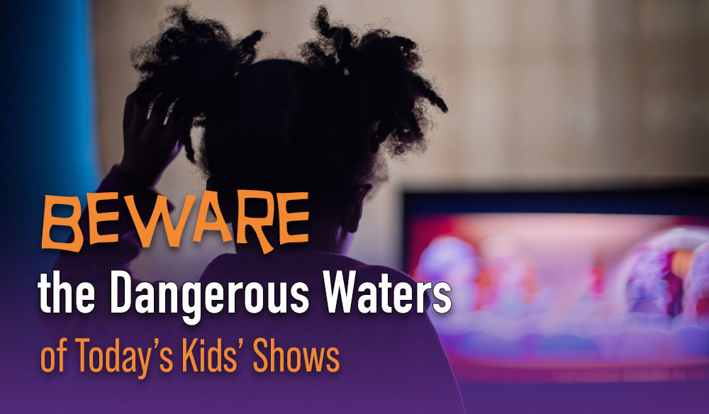 Beware the Dangerous Waters of Today's Kids' Shows - Moms for America Newsletter - Blog Article