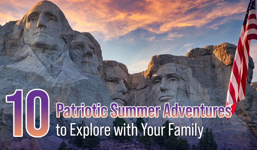 10 Patriotic Summer Adventures to Explore with Your Family - Moms for America Newsletter Blog