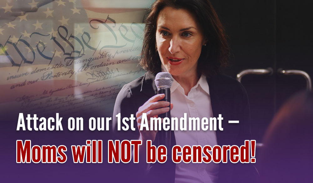 Attack on our 1st Amendment – Moms will NOT be censored!