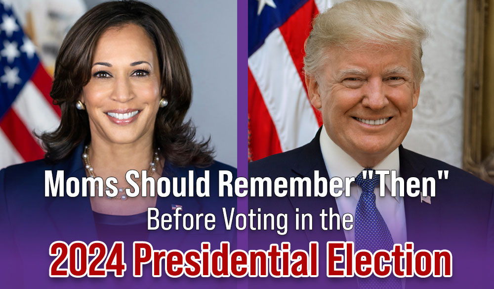 Moms Should Remember “Then” Before Voting in the 2024 Presidential Election