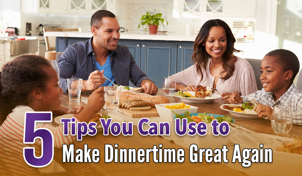 5 Tips You Can Use to Make Dinnertime Great Again