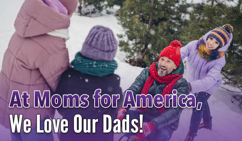 At Moms for America - We Love Our Dads - Moms for America Weekly Newsletter - Blog Article