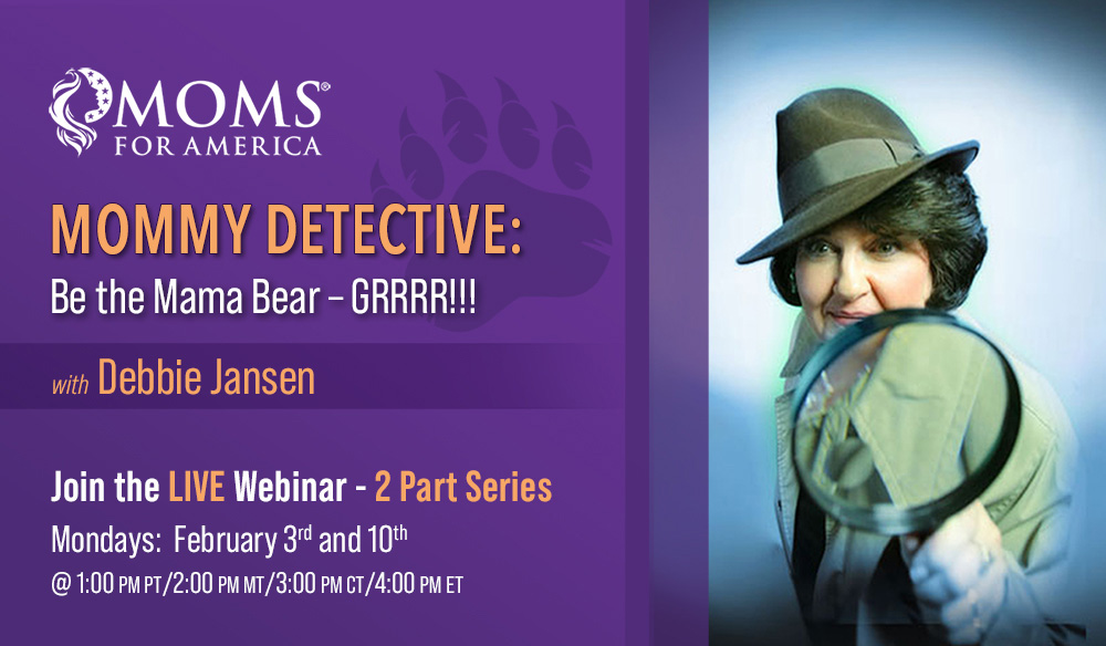 Mommy Detective - Be the Mama Bear Webinar 2 part series - with Debbie Jansen - Moms for America