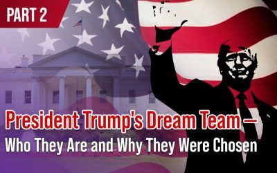 President Trump’s Dream Team – Who They Are and Why They Were Chosen, Part 2