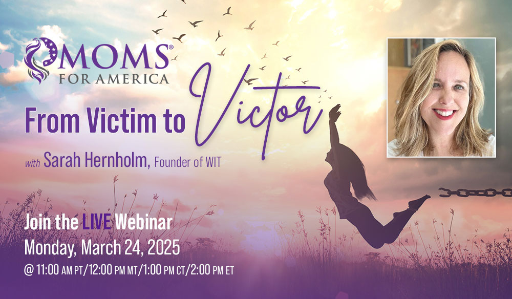 From Victim to Victor - Moms for America Webinar on Demand