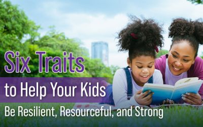 Six Traits to Help Your Kids Be Resilient, Resourceful, and Strong