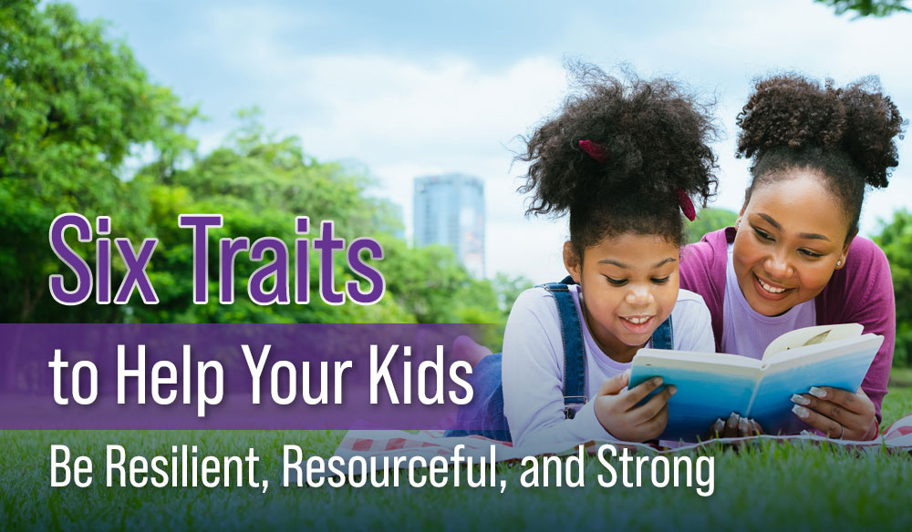 Six Traits to Help Your Kids Be Resilient, Resourceful, and Strong - Moms for America Weekly Newsletter Blog