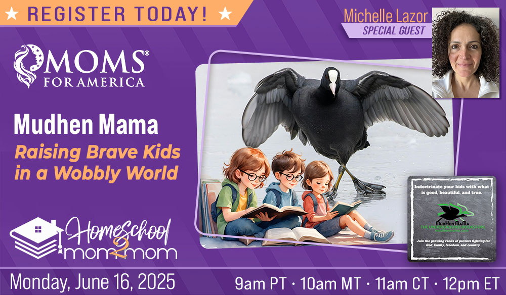 Homeschool Mom2Mom - June 2025 - Mudhen Mama - Raising Kids in a Wobbly World - Moms for America
